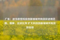 广东：适当放宽科技创新领域并购贷款适用范围、期限、出资比例 扩大科技创新领域并购贷款投放
